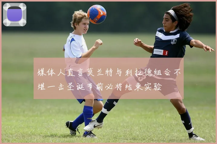 媒体人直言莫兰特与利拉德组合不堪一击圣诞节前必将结束实验